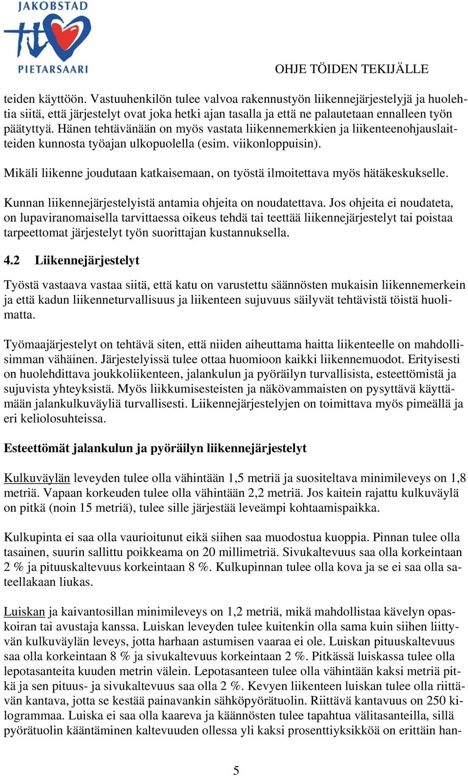 Mikäli liikenne joudutaan katkaisemaan, on työstä ilmoitettava myös hätäkeskukselle. Kunnan liikennejärjestelyistä antamia ohjeita on noudatettava.