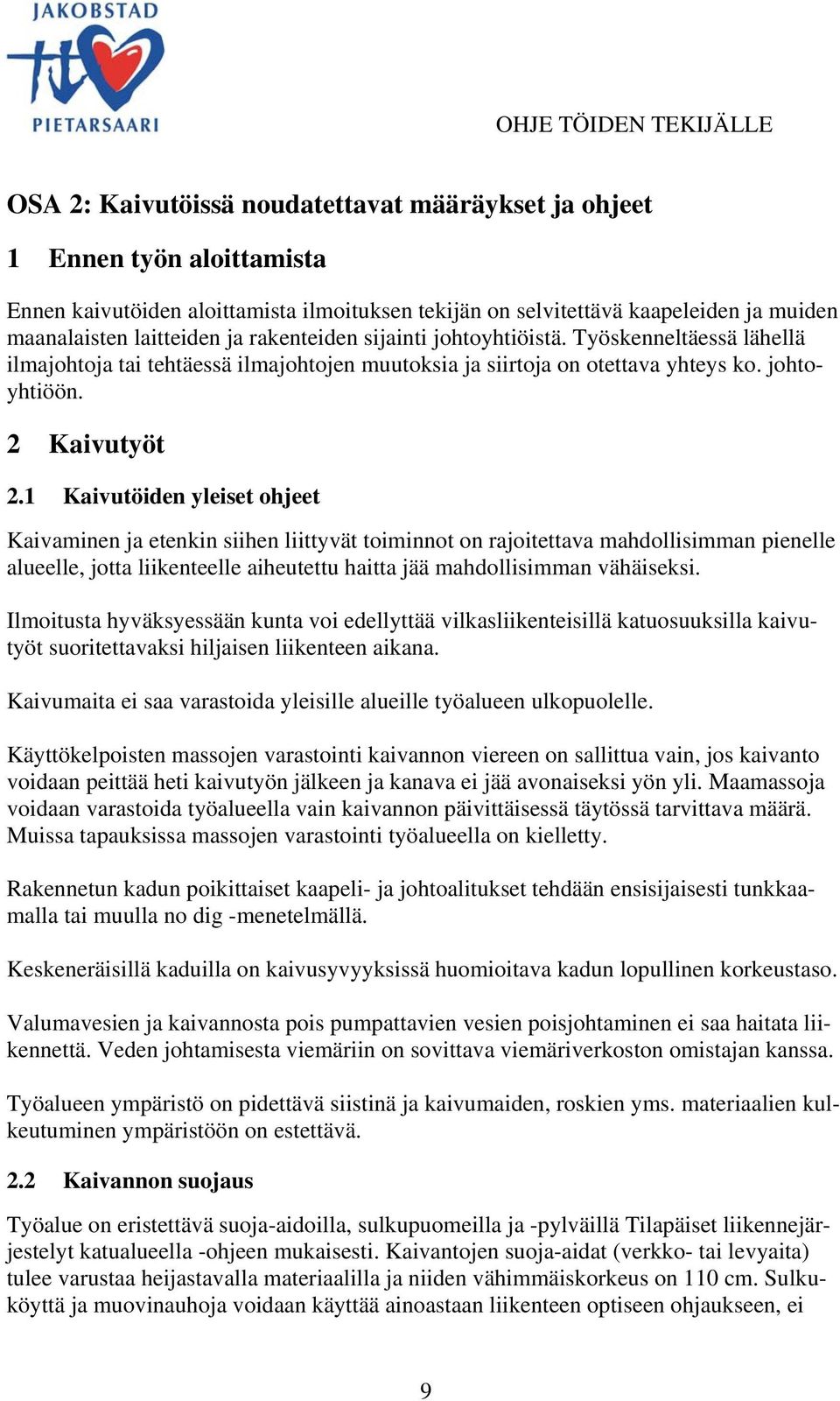 1 Kaivutöiden yleiset ohjeet Kaivaminen ja etenkin siihen liittyvät toiminnot on rajoitettava mahdollisimman pienelle alueelle, jotta liikenteelle aiheutettu haitta jää mahdollisimman vähäiseksi.