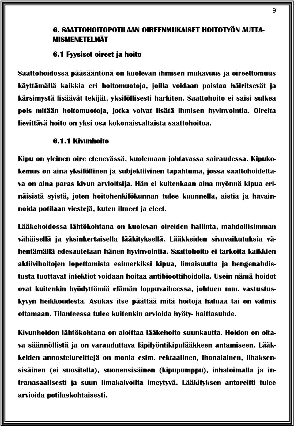 tekijät, yksilöllisesti harkiten. Saattohoito ei saisi sulkea pois mitään hoitomuotoja, jotka voivat lisätä ihmisen hyvinvointia. Oireita lievittävä hoito on yksi osa kokonaisvaltaista saattohoitoa.