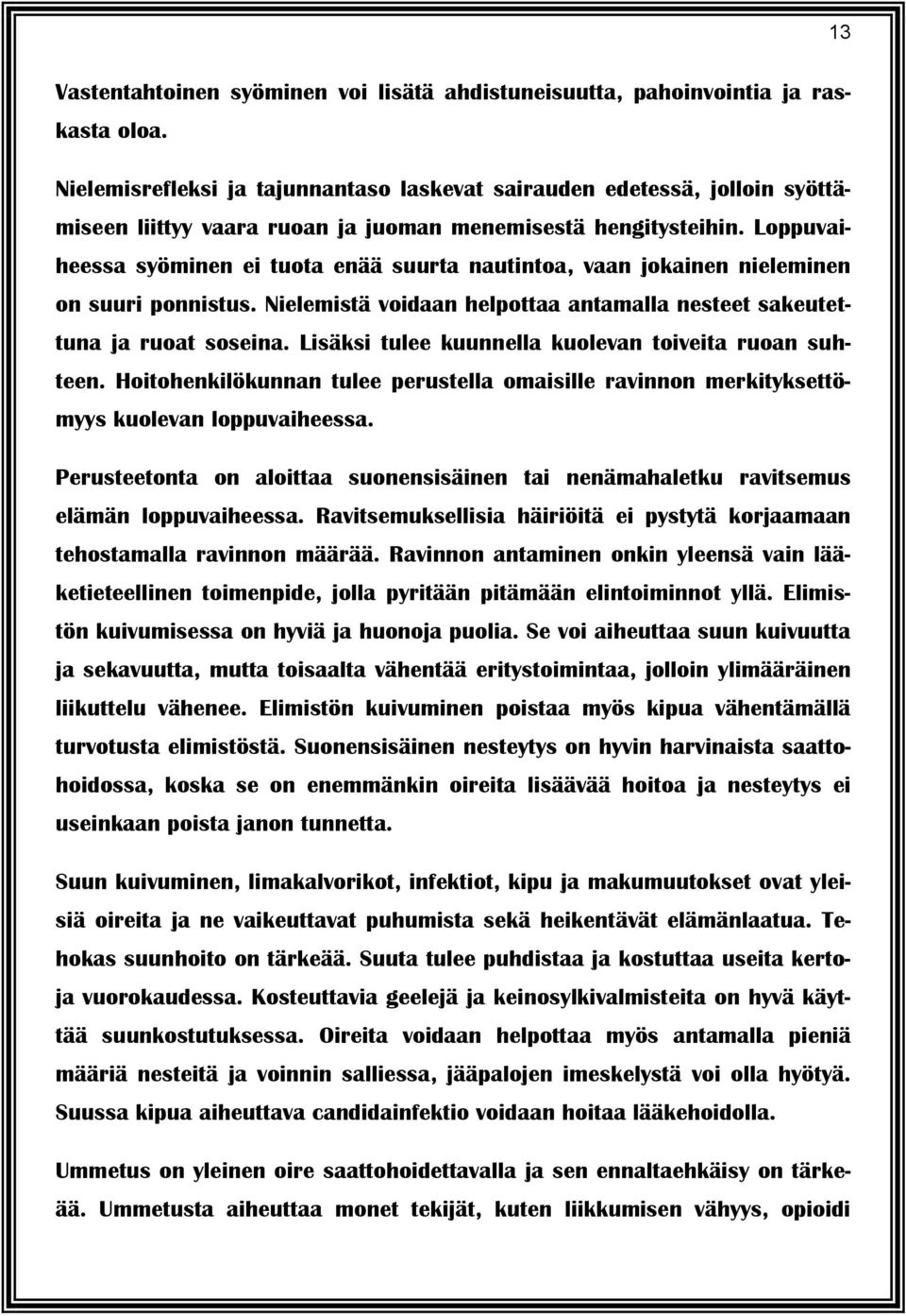 Loppuvaiheessa syöminen ei tuota enää suurta nautintoa, vaan jokainen nieleminen on suuri ponnistus. Nielemistä voidaan helpottaa antamalla nesteet sakeutettuna ja ruoat soseina.