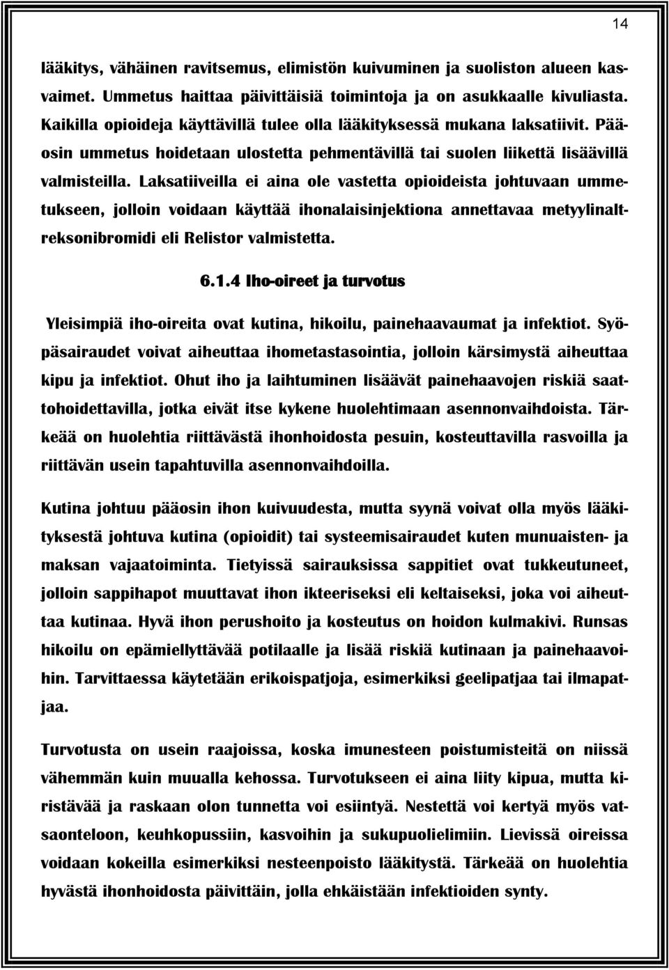 Laksatiiveilla ei aina ole vastetta opioideista johtuvaan ummetukseen, jolloin voidaan käyttää ihonalaisinjektiona annettavaa metyylinaltreksonibromidi eli Relistor valmistetta. 6.1.