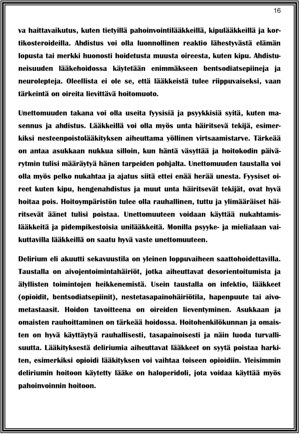 Ahdistuneisuuden lääkehoidossa käytetään enimmäkseen bentsodiatsepiineja ja neurolepteja. Oleellista ei ole se, että lääkkeistä tulee riippuvaiseksi, vaan tärkeintä on oireita lievittävä hoitomuoto.