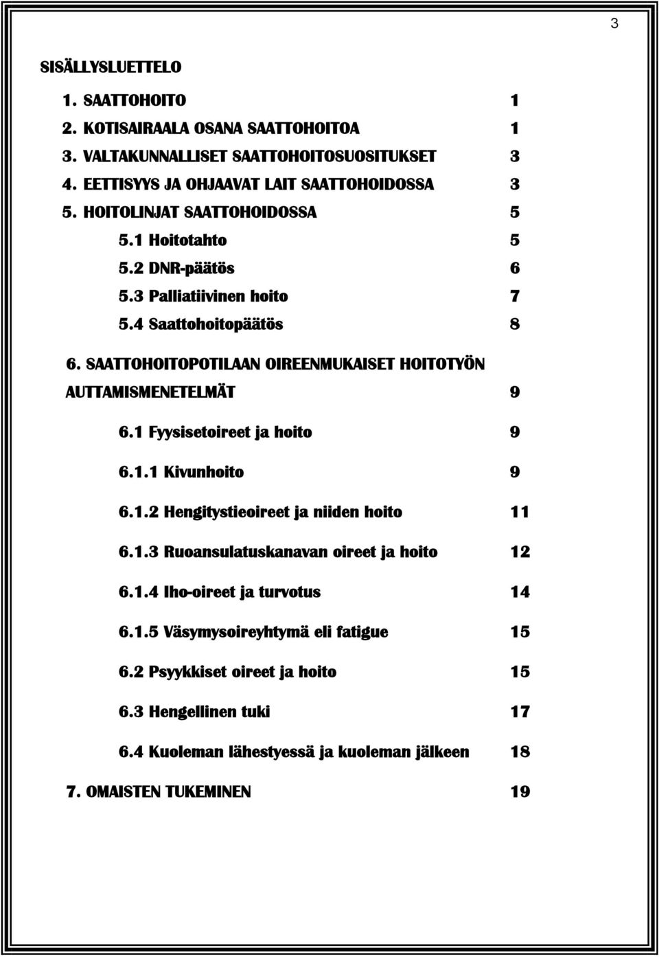 SAATTOHOITOPOTILAAN OIREENMUKAISET HOITOTYÖN AUTTAMISMENETELMÄT 9 6.1 Fyysisetoireet ja hoito 9 6.1.1 Kivunhoito 9 6.1.2 Hengitystieoireet ja niiden hoito 11 6.1.3 Ruoansulatuskanavan oireet ja hoito 12 6.