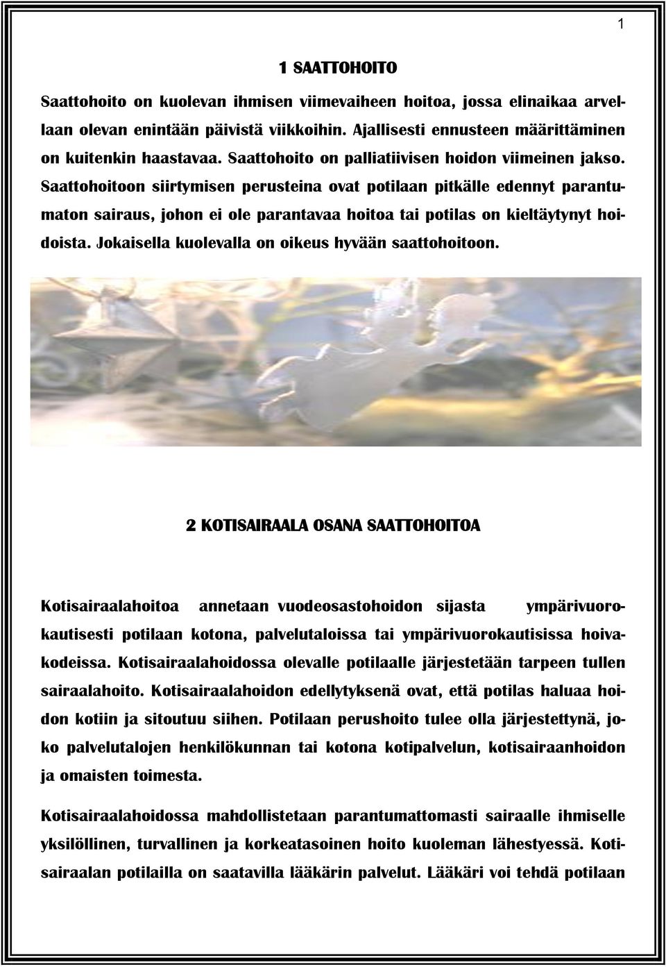 Saattohoitoon siirtymisen perusteina ovat potilaan pitkälle edennyt parantumaton sairaus, johon ei ole parantavaa hoitoa tai potilas on kieltäytynyt hoidoista.