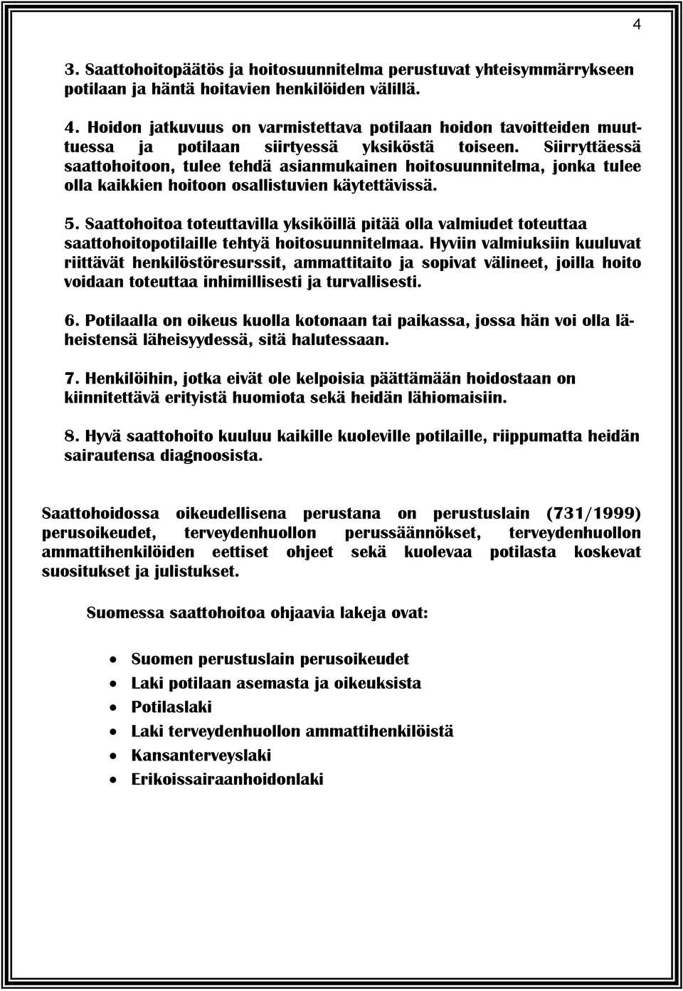 Siirryttäessä saattohoitoon, tulee tehdä asianmukainen hoitosuunnitelma, jonka tulee olla kaikkien hoitoon osallistuvien käytettävissä. 5.