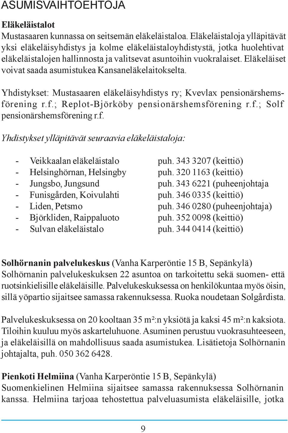 Eläkeläiset voivat saada asumistukea Kansaneläkelaitokselta. Yhdistykset: Mustasaaren eläkeläisyhdistys ry; Kvevlax pensionärshemsförening r.f.; Replot-Björköby pensionärshemsförening r.f.; Solf pensionärshemsförening r.