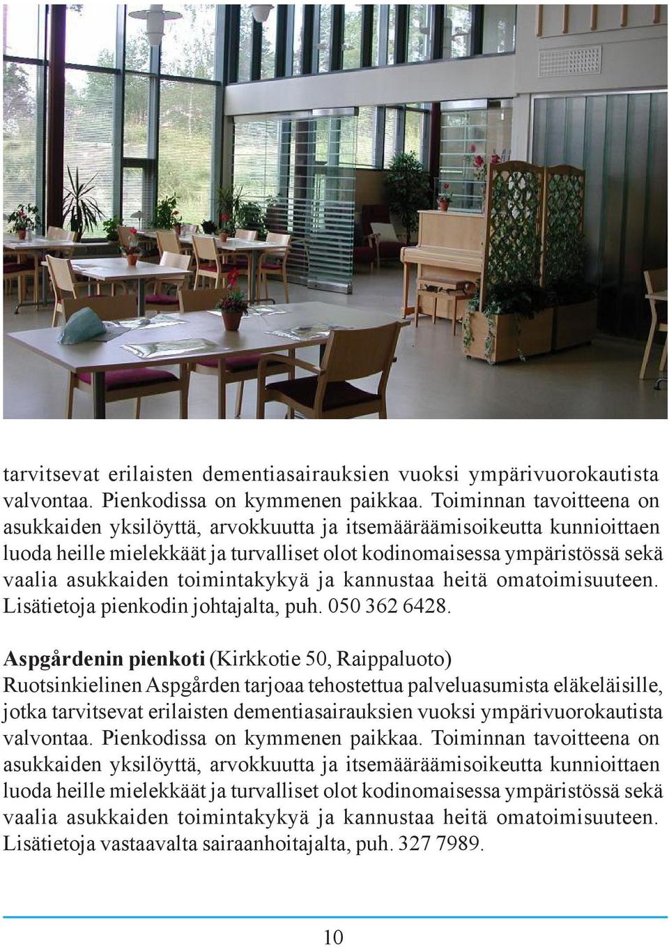 toimintakykyä ja kannustaa heitä omatoimisuuteen. Lisätietoja pienkodin johtajalta, puh. 050 362 6428.