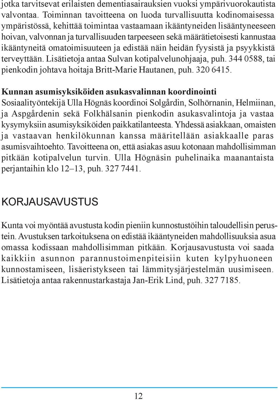 määrätietoisesti kannustaa ikääntyneitä omatoimisuuteen ja edistää näin heidän fyysistä ja psyykkistä terveyttään. Lisätietoja antaa Sulvan kotipalvelunohjaaja, puh.