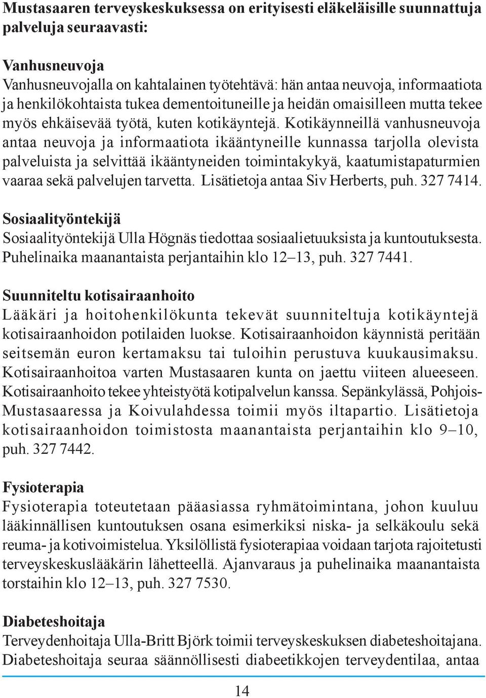 Kotikäynneillä vanhusneuvoja antaa neuvoja ja informaatiota ikääntyneille kunnassa tarjolla olevista palveluista ja selvittää ikääntyneiden toimintakykyä, kaatumistapaturmien vaaraa sekä palvelujen