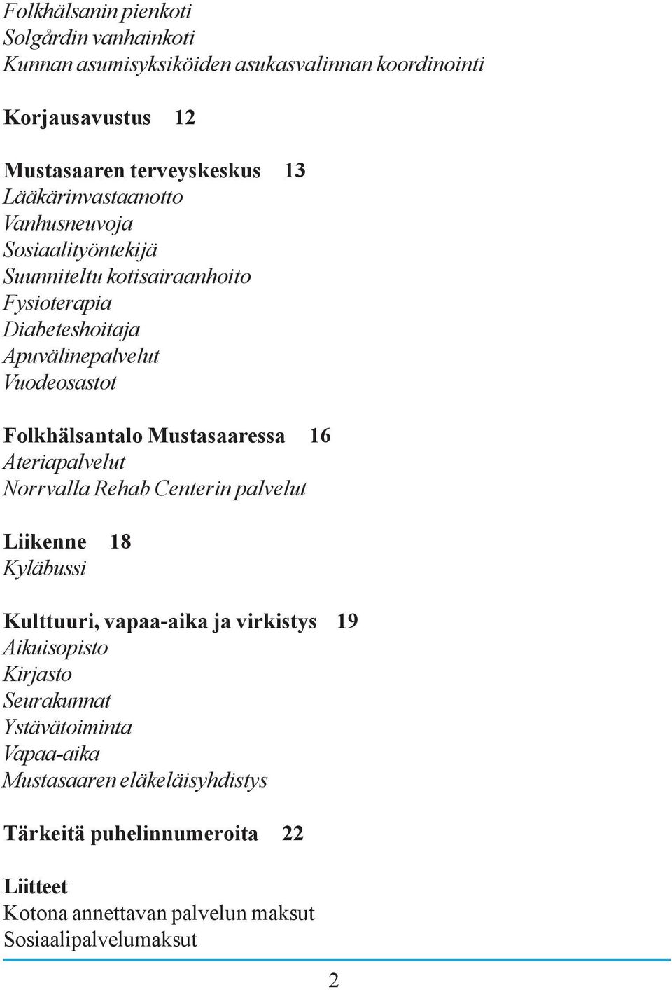 Folkhälsantalo Mustasaaressa 16 Ateriapalvelut Norrvalla Rehab Centerin palvelut Liikenne 18 Kyläbussi Kulttuuri, vapaa-aika ja virkistys 19