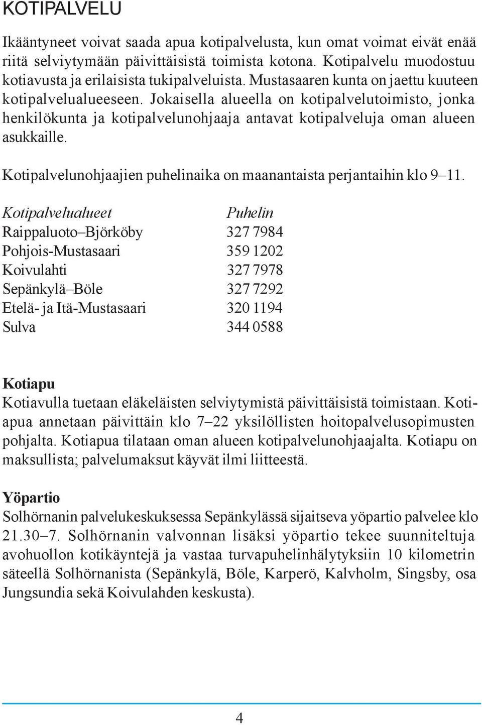 Kotipalvelunohjaajien puhelinaika on maanantaista perjantaihin klo 9 11.