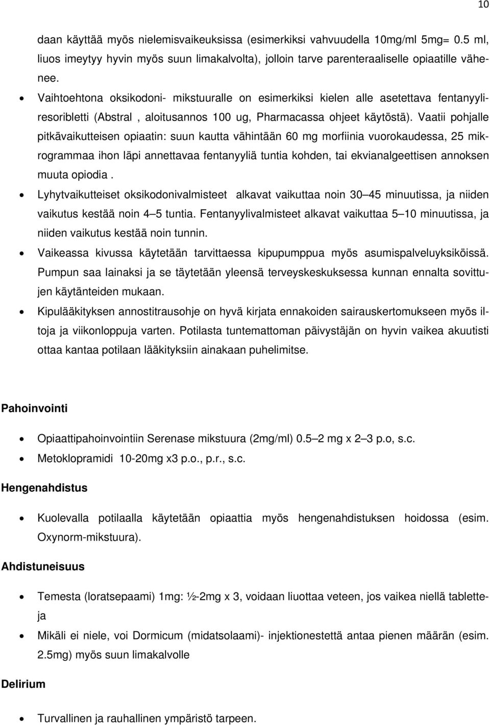 Vaatii pohjalle pitkävaikutteisen opiaatin: suun kautta vähintään 60 mg morfiinia vuorokaudessa, 25 mikrogrammaa ihon läpi annettavaa fentanyyliä tuntia kohden, tai ekvianalgeettisen annoksen muuta