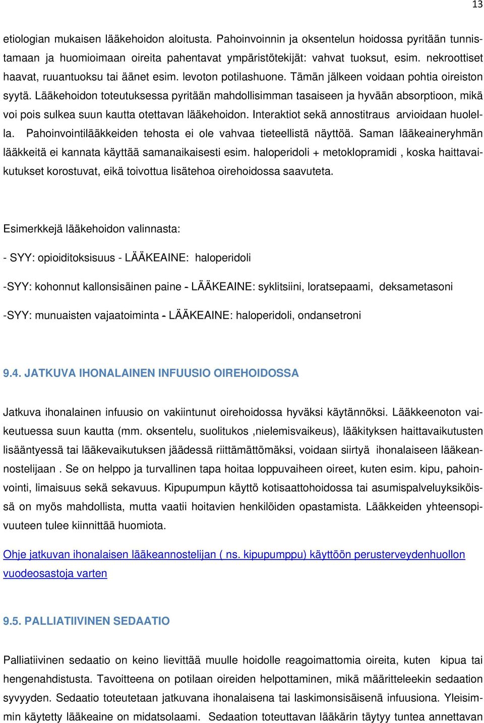 Lääkehoidon toteutuksessa pyritään mahdollisimman tasaiseen ja hyvään absorptioon, mikä voi pois sulkea suun kautta otettavan lääkehoidon. Interaktiot sekä annostitraus arvioidaan huolella.