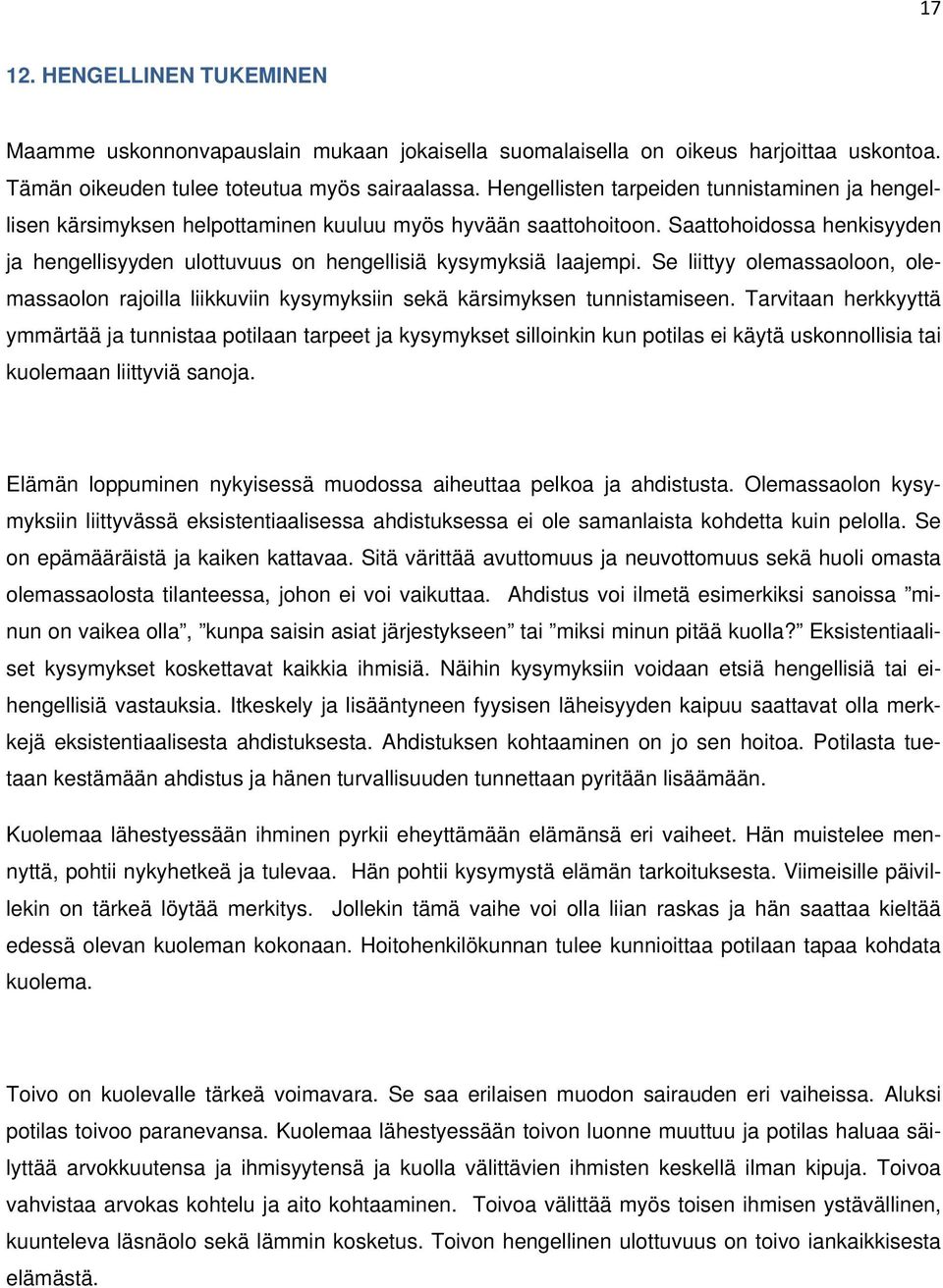 Saattohoidossa henkisyyden ja hengellisyyden ulottuvuus on hengellisiä kysymyksiä laajempi. Se liittyy olemassaoloon, olemassaolon rajoilla liikkuviin kysymyksiin sekä kärsimyksen tunnistamiseen.