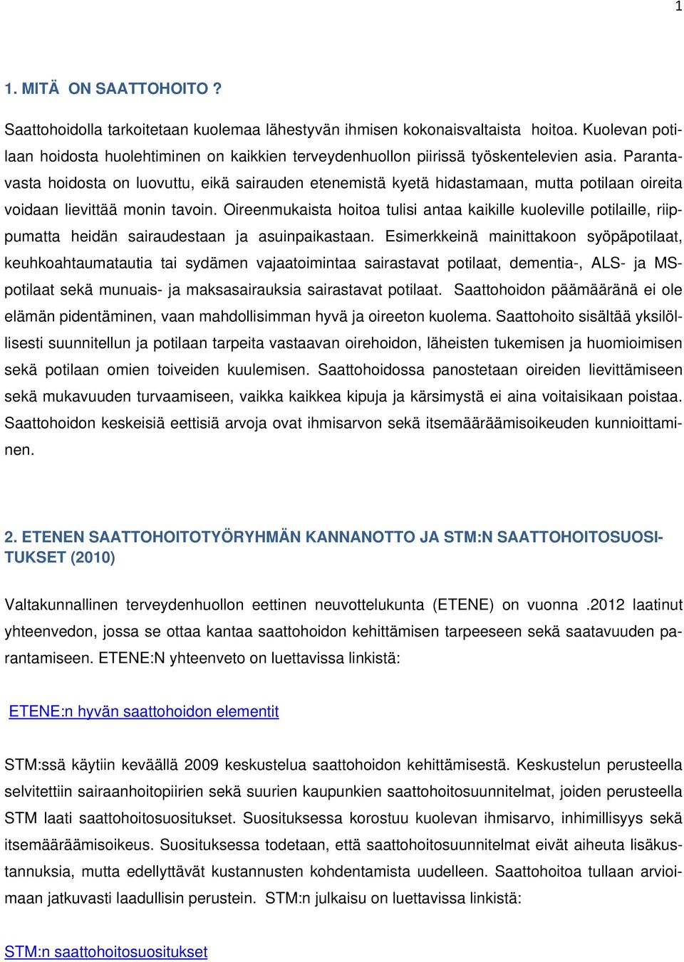 Parantavasta hoidosta on luovuttu, eikä sairauden etenemistä kyetä hidastamaan, mutta potilaan oireita voidaan lievittää monin tavoin.