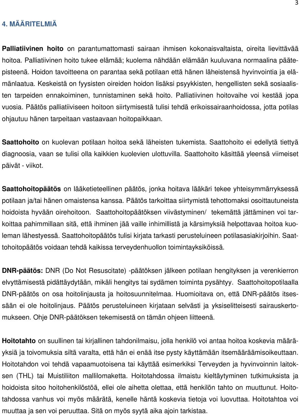 Keskeistä on fyysisten oireiden hoidon lisäksi psyykkisten, hengellisten sekä sosiaalisten tarpeiden ennakoiminen, tunnistaminen sekä hoito. Palliatiivinen hoitovaihe voi kestää jopa vuosia.