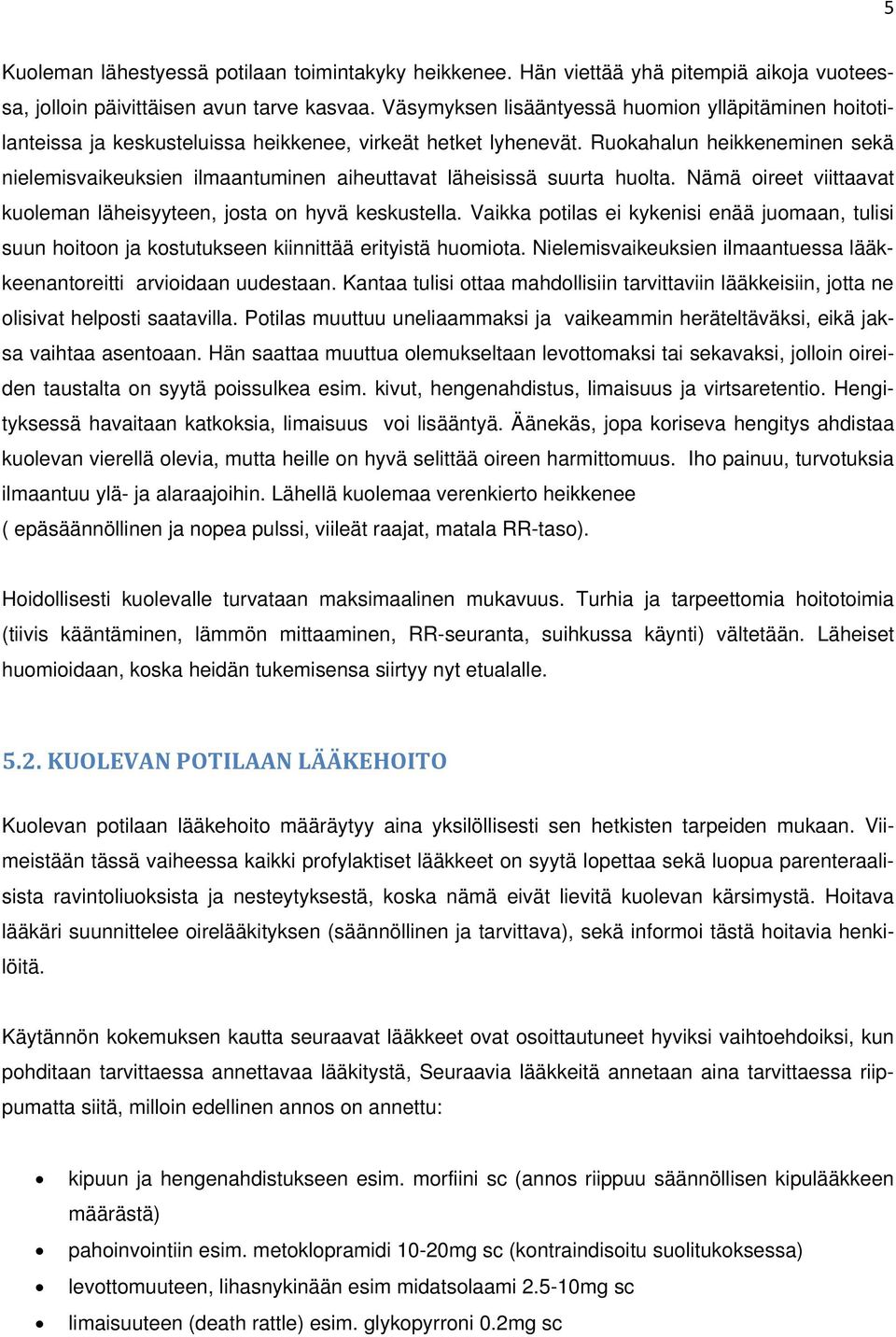 Ruokahalun heikkeneminen sekä nielemisvaikeuksien ilmaantuminen aiheuttavat läheisissä suurta huolta. Nämä oireet viittaavat kuoleman läheisyyteen, josta on hyvä keskustella.