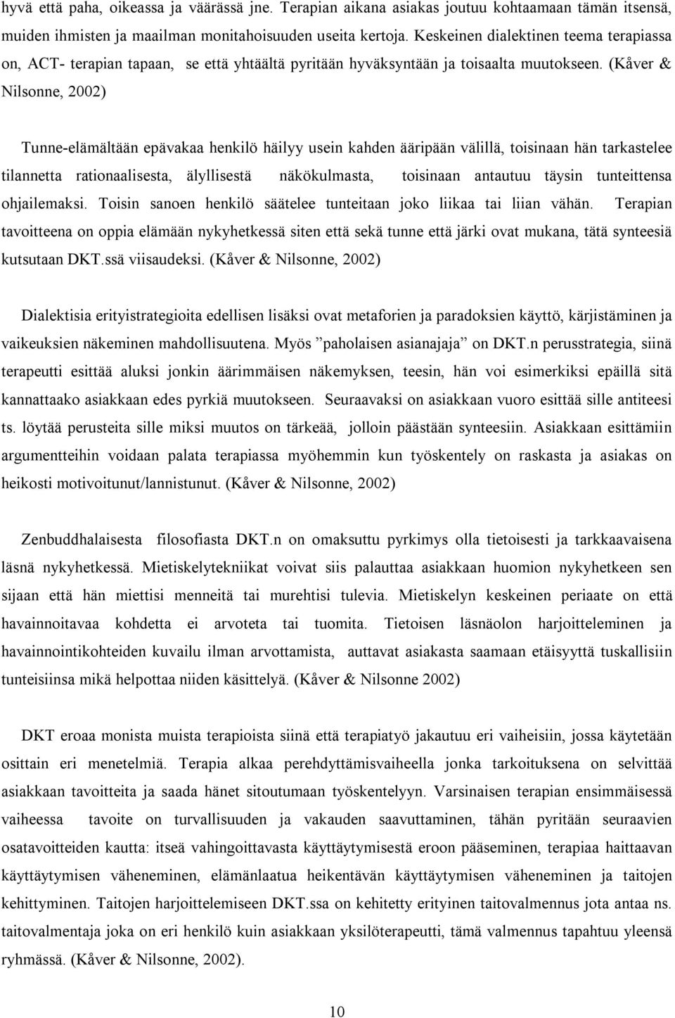 (Kåver & Nilsonne, 2002) Tunne-elämältään epävakaa henkilö häilyy usein kahden ääripään välillä, toisinaan hän tarkastelee tilannetta rationaalisesta, älyllisestä näkökulmasta, toisinaan antautuu