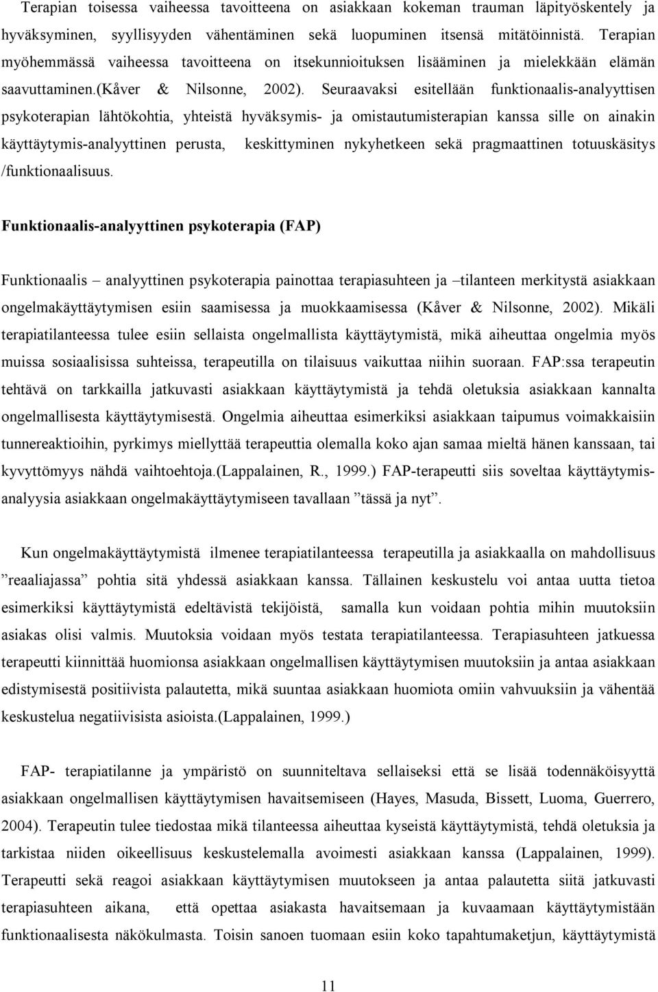 Seuraavaksi esitellään funktionaalis-analyyttisen psykoterapian lähtökohtia, yhteistä hyväksymis- ja omistautumisterapian kanssa sille on ainakin käyttäytymis-analyyttinen perusta, keskittyminen