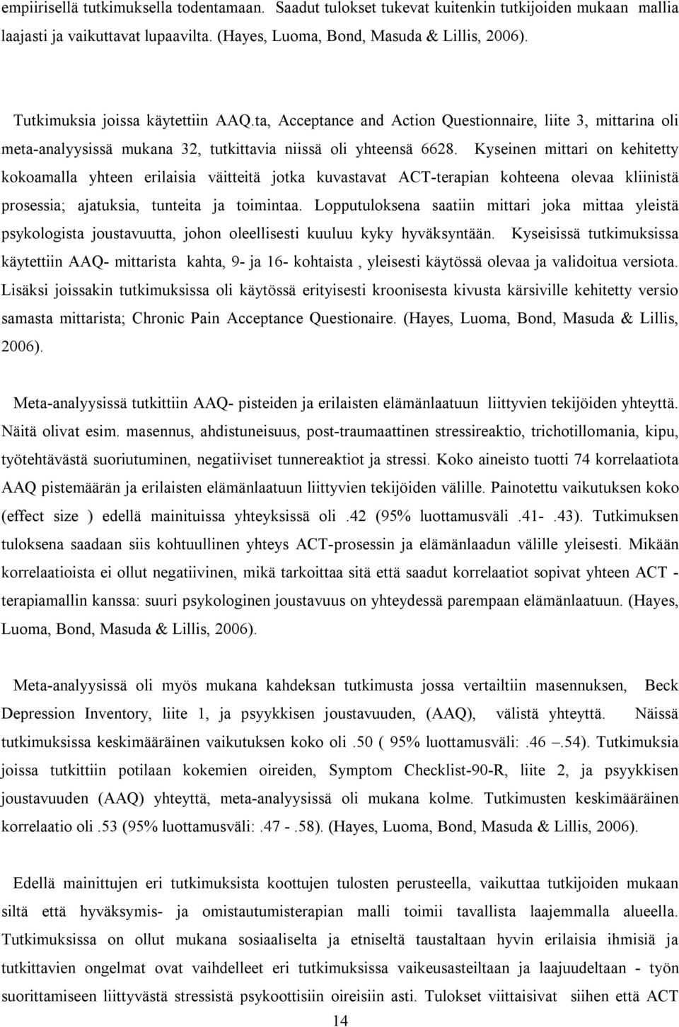 Kyseinen mittari on kehitetty kokoamalla yhteen erilaisia väitteitä jotka kuvastavat ACT-terapian kohteena olevaa kliinistä prosessia; ajatuksia, tunteita ja toimintaa.