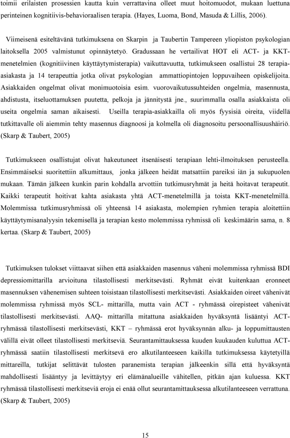 Gradussaan he vertailivat HOT eli ACT- ja KKTmenetelmien (kognitiivinen käyttäytymisterapia) vaikuttavuutta, tutkimukseen osallistui 28 terapiaasiakasta ja 14 terapeuttia jotka olivat psykologian