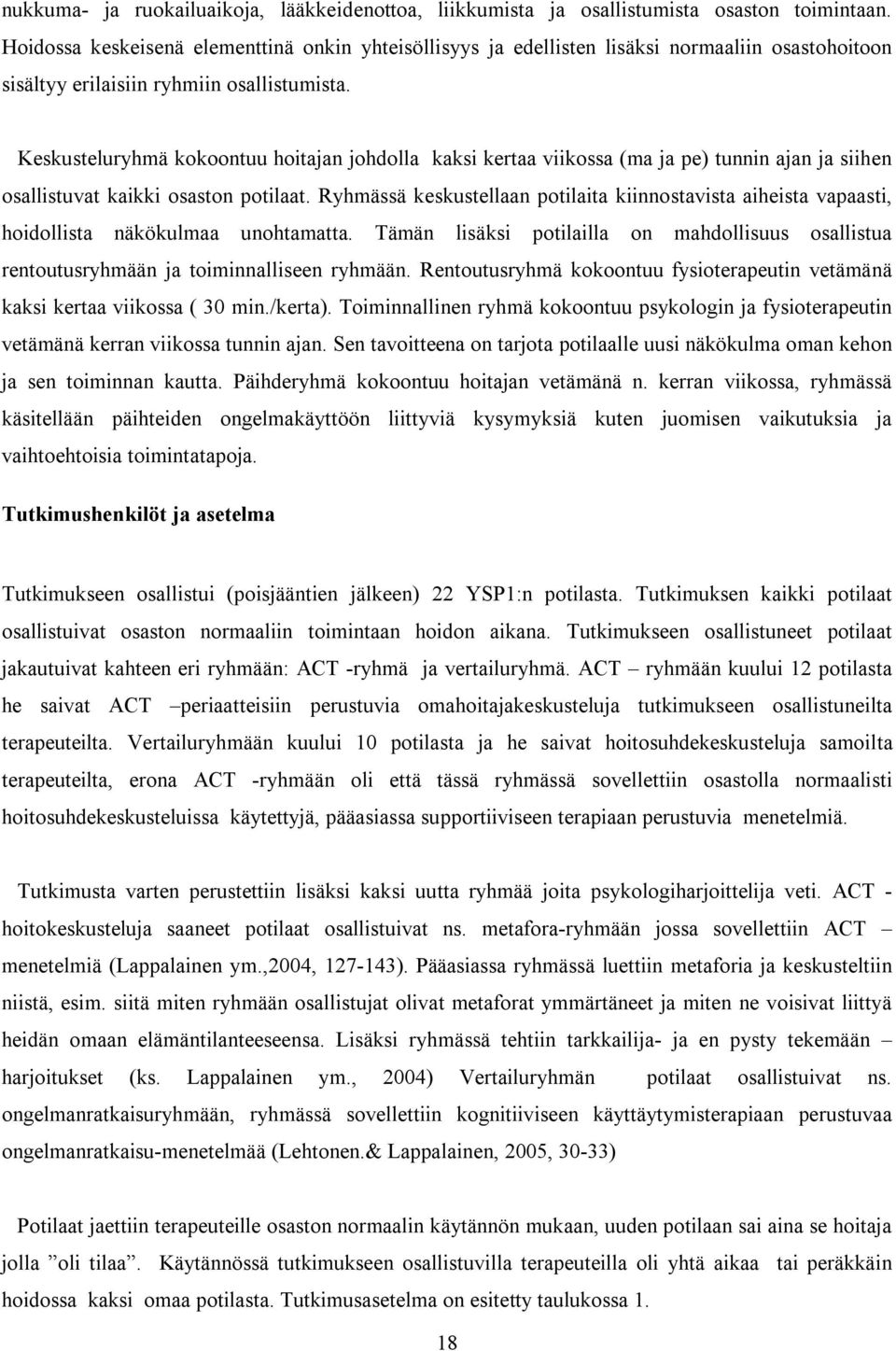 Keskusteluryhmä kokoontuu hoitajan johdolla kaksi kertaa viikossa (ma ja pe) tunnin ajan ja siihen osallistuvat kaikki osaston potilaat.