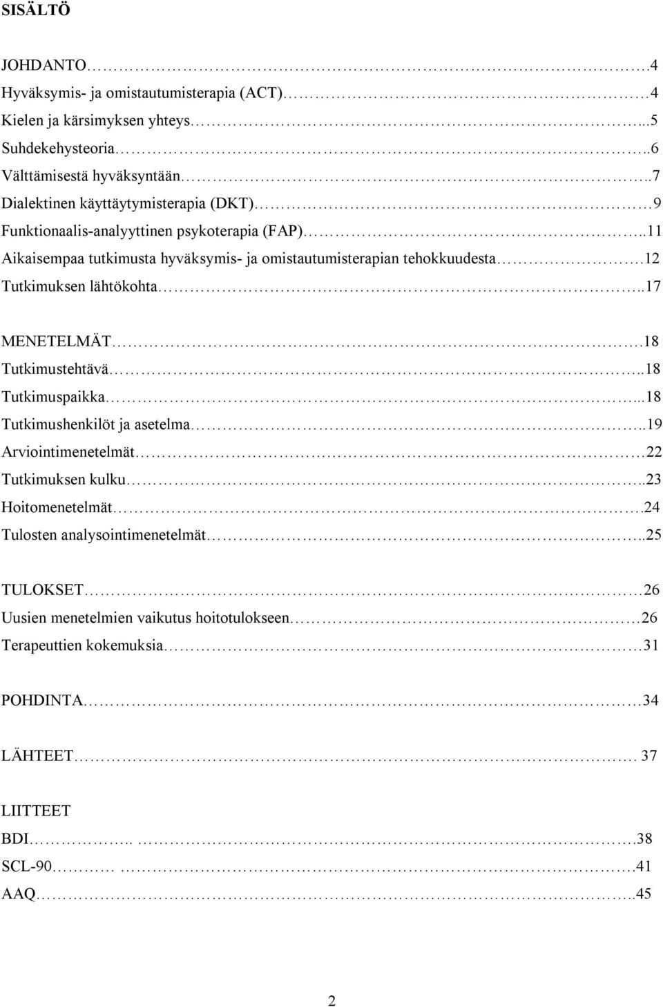 12 Tutkimuksen lähtökohta..17 MENETELMÄT.18 Tutkimustehtävä..18 Tutkimuspaikka...18 Tutkimushenkilöt ja asetelma..19 Arviointimenetelmät 22 Tutkimuksen kulku.