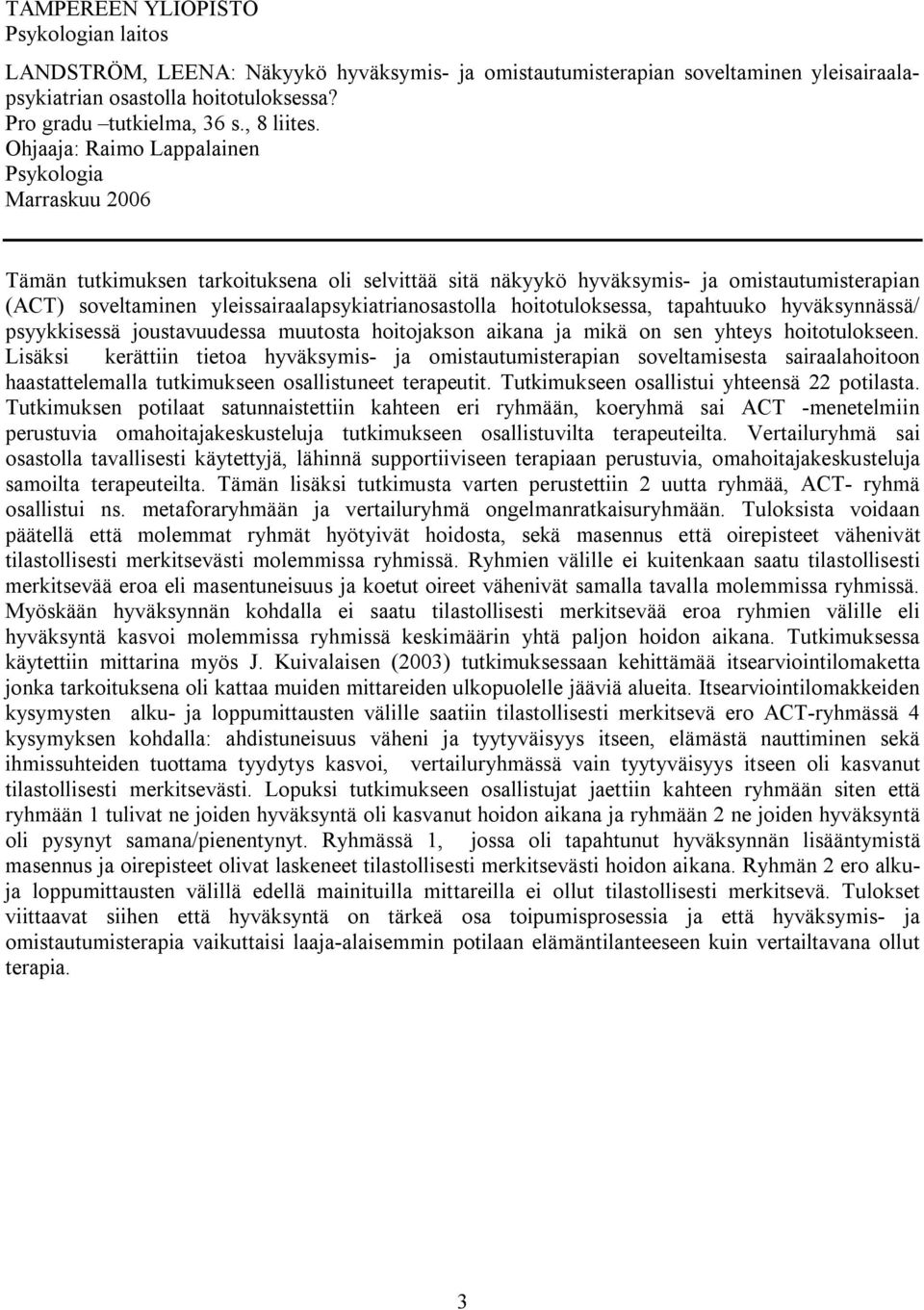 Ohjaaja: Raimo Lappalainen Psykologia Marraskuu 2006 Tämän tutkimuksen tarkoituksena oli selvittää sitä näkyykö hyväksymis- ja omistautumisterapian (ACT) soveltaminen