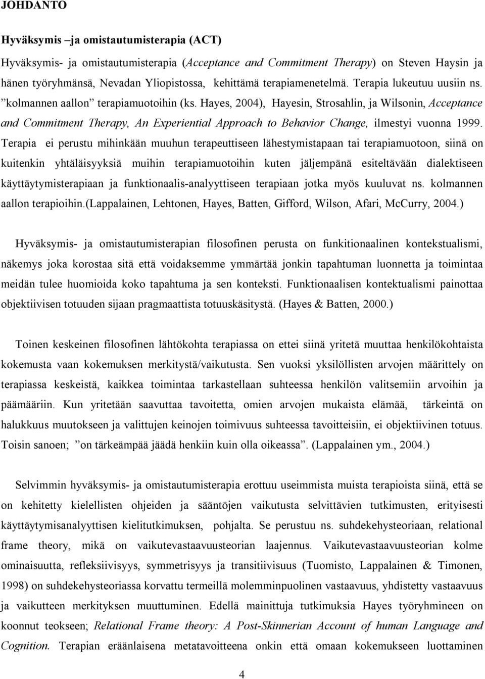 Hayes, 2004), Hayesin, Strosahlin, ja Wilsonin, Acceptance and Commitment Therapy, An Experiential Approach to Behavior Change, ilmestyi vuonna 1999.