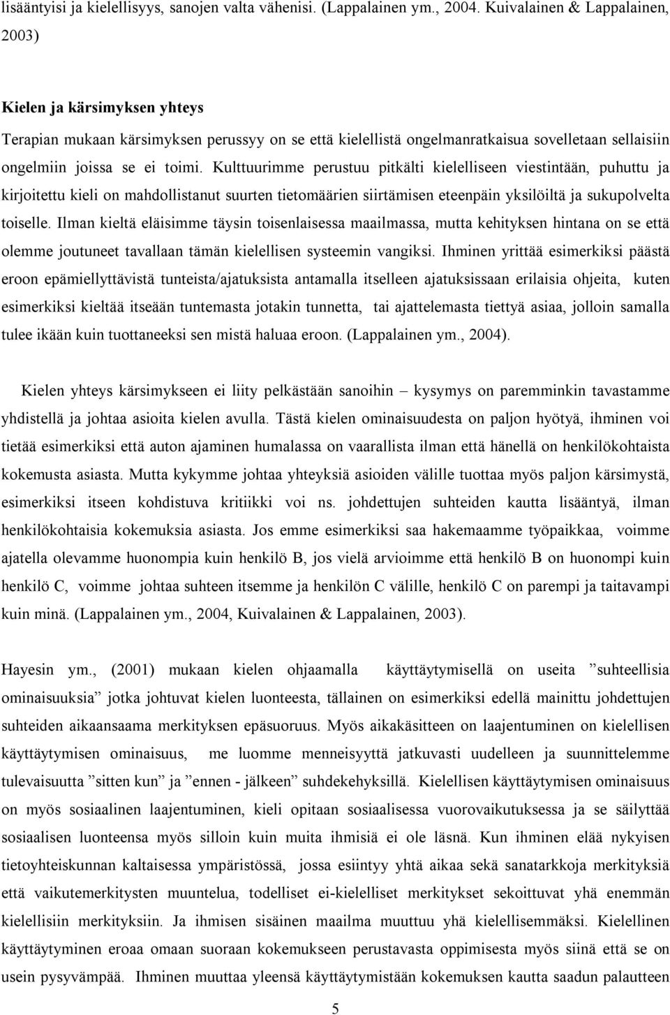 Kulttuurimme perustuu pitkälti kielelliseen viestintään, puhuttu ja kirjoitettu kieli on mahdollistanut suurten tietomäärien siirtämisen eteenpäin yksilöiltä ja sukupolvelta toiselle.