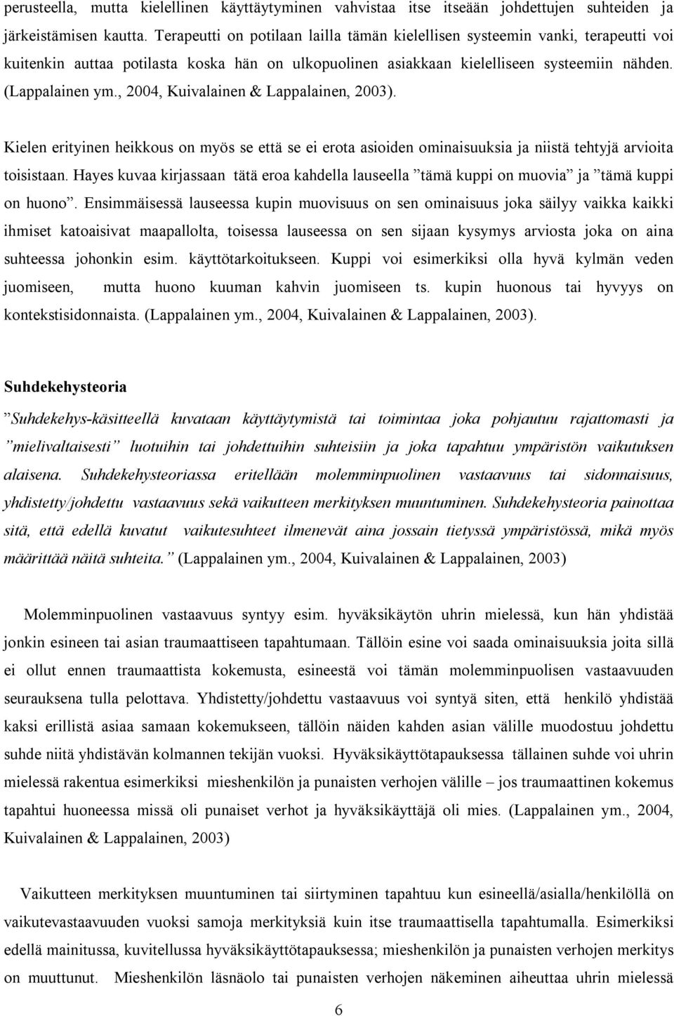 , 2004, Kuivalainen & Lappalainen, 2003). Kielen erityinen heikkous on myös se että se ei erota asioiden ominaisuuksia ja niistä tehtyjä arvioita toisistaan.