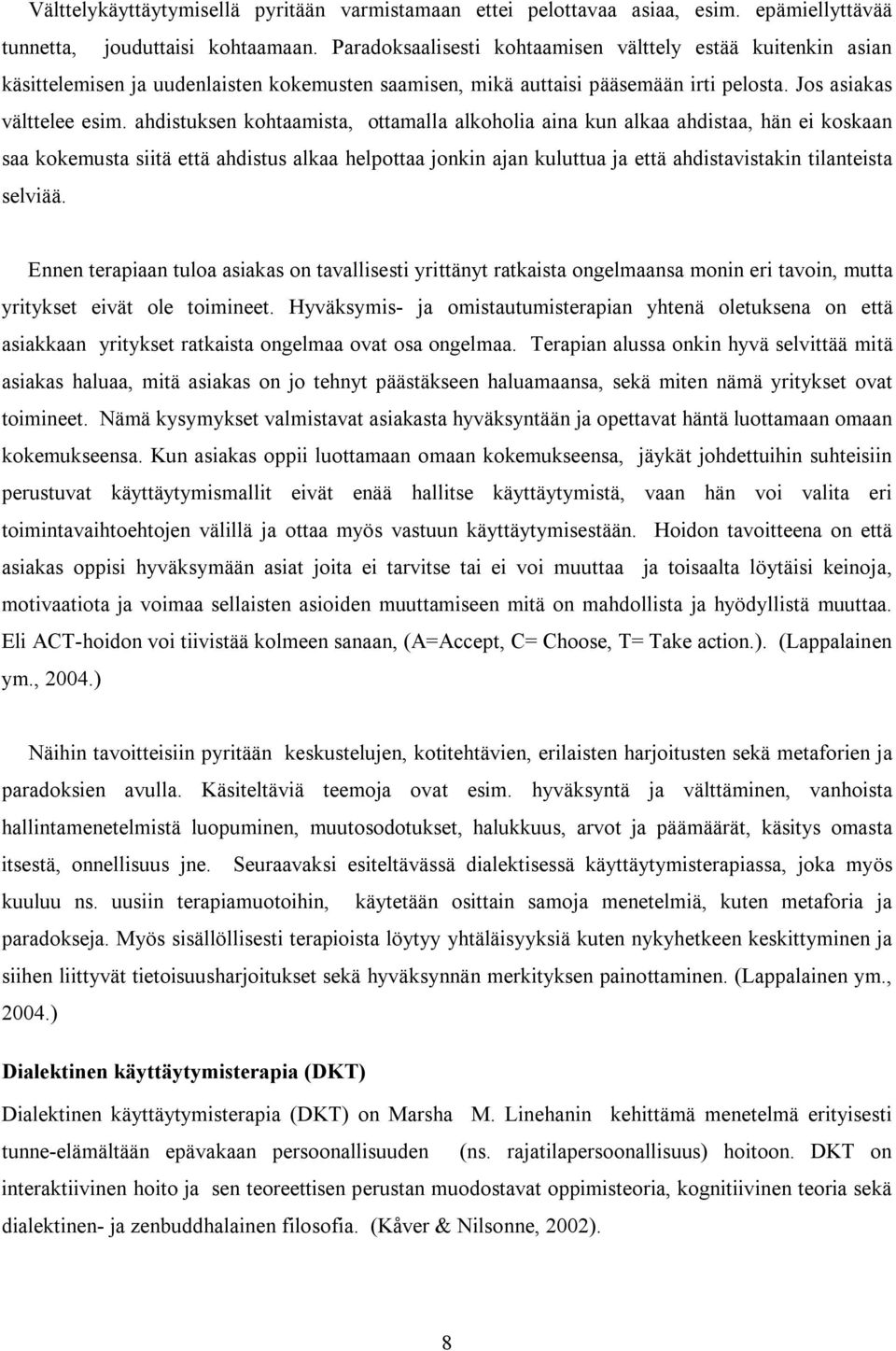 ahdistuksen kohtaamista, ottamalla alkoholia aina kun alkaa ahdistaa, hän ei koskaan saa kokemusta siitä että ahdistus alkaa helpottaa jonkin ajan kuluttua ja että ahdistavistakin tilanteista selviää.