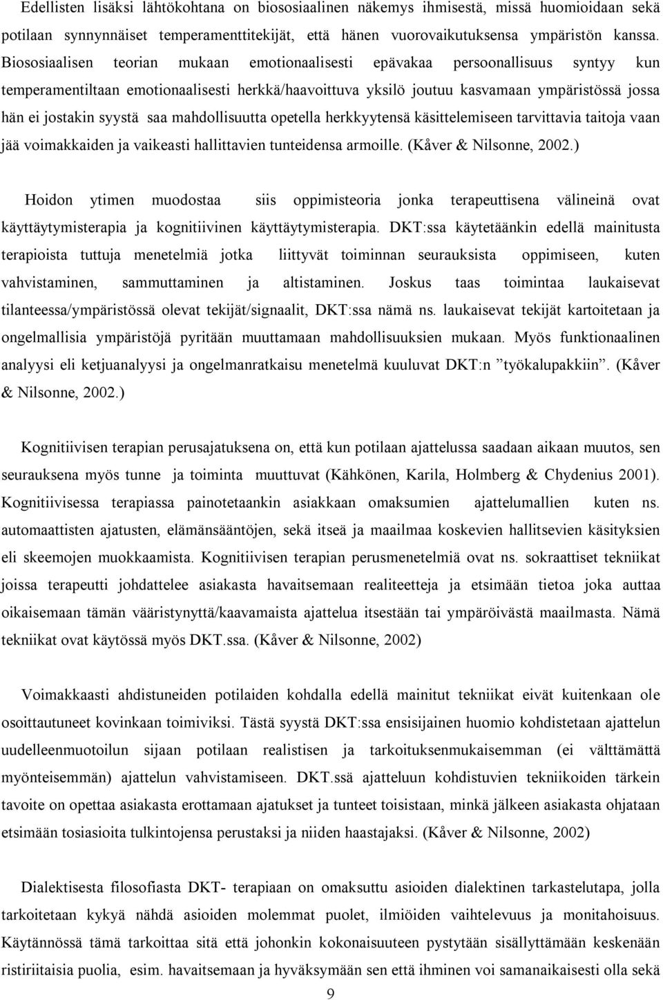 syystä saa mahdollisuutta opetella herkkyytensä käsittelemiseen tarvittavia taitoja vaan jää voimakkaiden ja vaikeasti hallittavien tunteidensa armoille. (Kåver & Nilsonne, 2002.