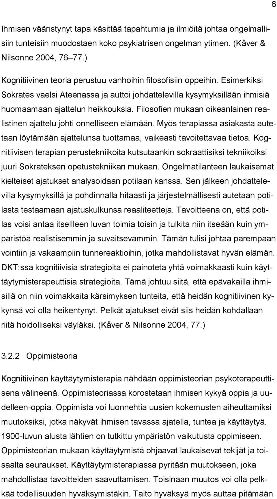 Filosofien mukaan oikeanlainen realistinen ajattelu johti onnelliseen elämään. Myös terapiassa asiakasta autetaan löytämään ajattelunsa tuottamaa, vaikeasti tavoitettavaa tietoa.