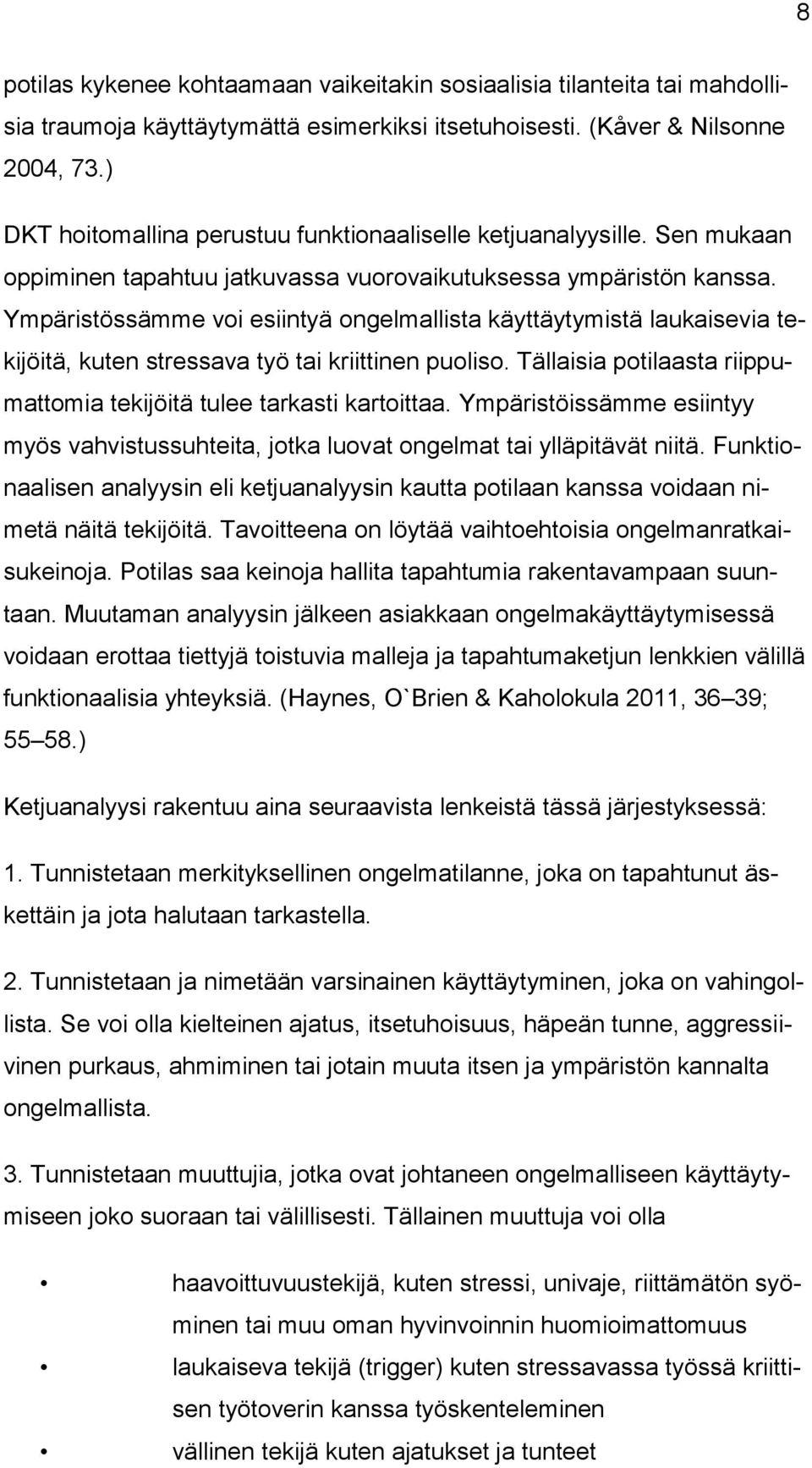 Ympäristössämme voi esiintyä ongelmallista käyttäytymistä laukaisevia tekijöitä, kuten stressava työ tai kriittinen puoliso. Tällaisia potilaasta riippumattomia tekijöitä tulee tarkasti kartoittaa.