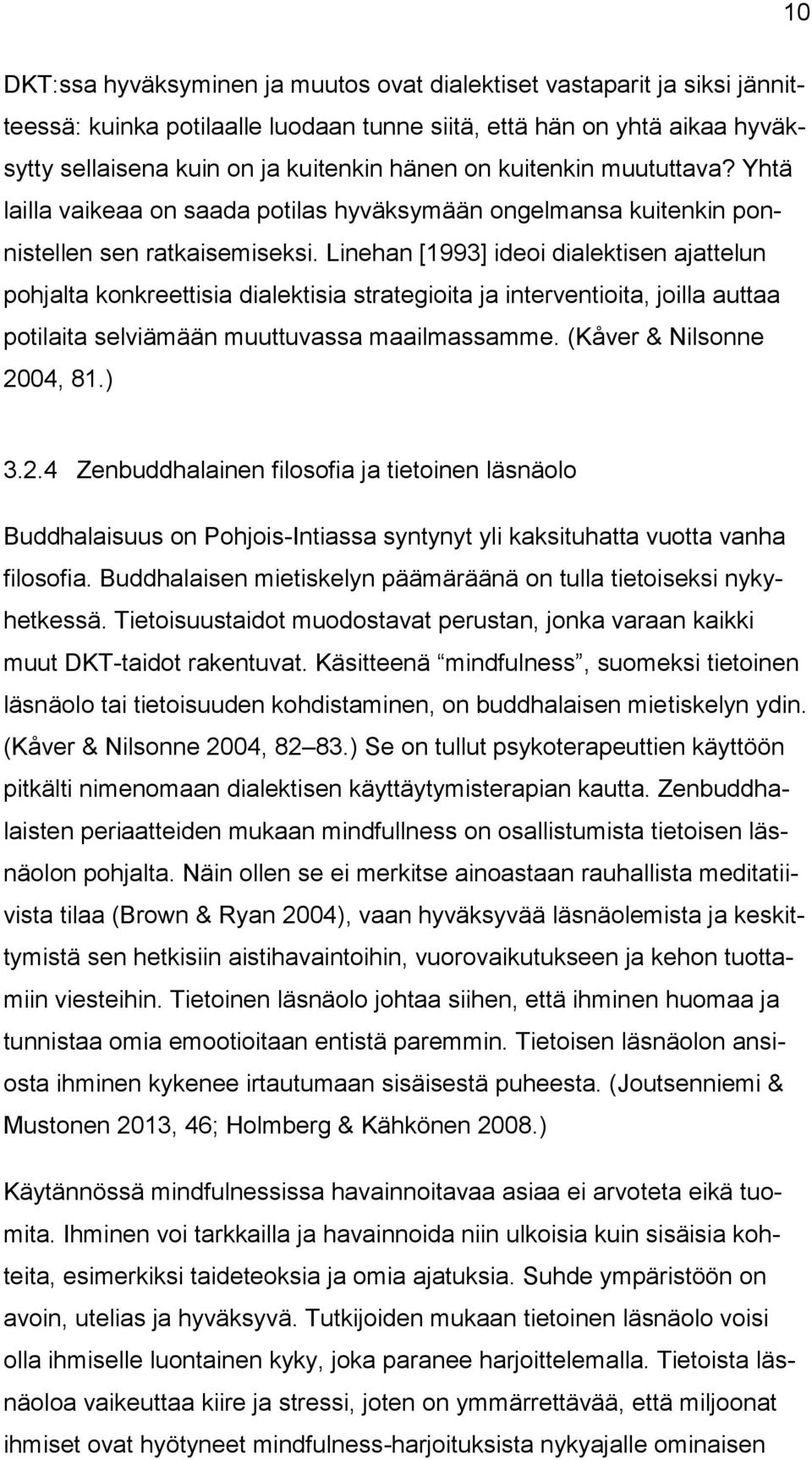 Linehan [1993] ideoi dialektisen ajattelun pohjalta konkreettisia dialektisia strategioita ja interventioita, joilla auttaa potilaita selviämään muuttuvassa maailmassamme. (Kåver & Nilsonne 2004, 81.