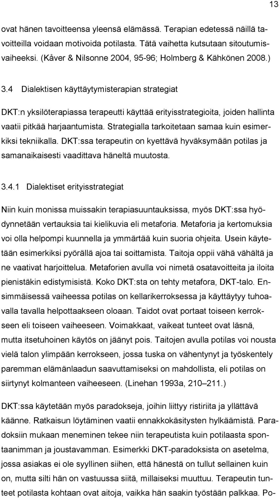 4 Dialektisen käyttäytymisterapian strategiat DKT:n yksilöterapiassa terapeutti käyttää erityisstrategioita, joiden hallinta vaatii pitkää harjaantumista.