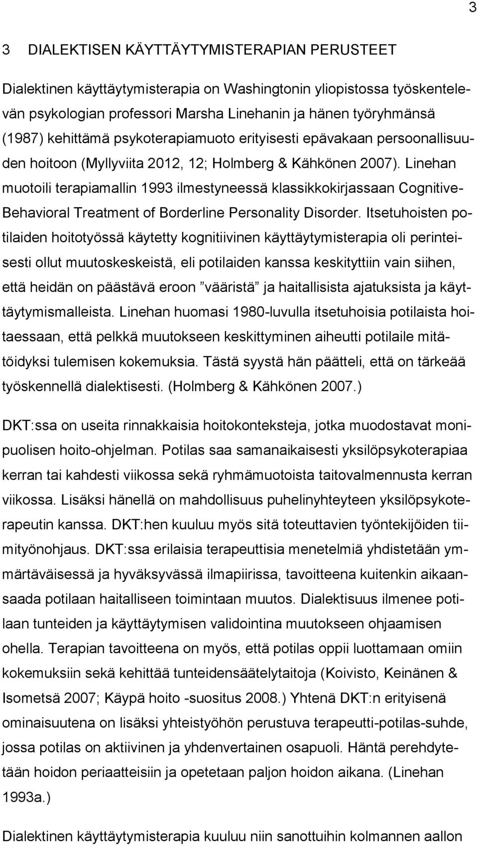 Linehan muotoili terapiamallin 1993 ilmestyneessä klassikkokirjassaan Cognitive- Behavioral Treatment of Borderline Personality Disorder.