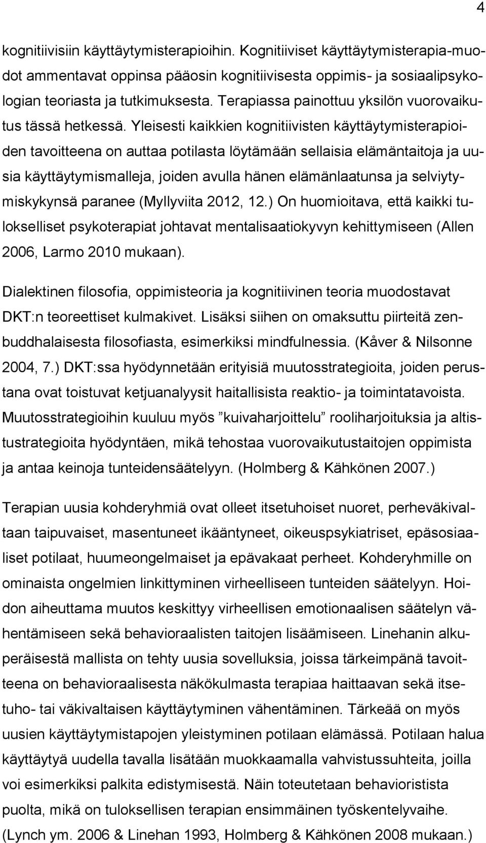 Yleisesti kaikkien kognitiivisten käyttäytymisterapioiden tavoitteena on auttaa potilasta löytämään sellaisia elämäntaitoja ja uusia käyttäytymismalleja, joiden avulla hänen elämänlaatunsa ja