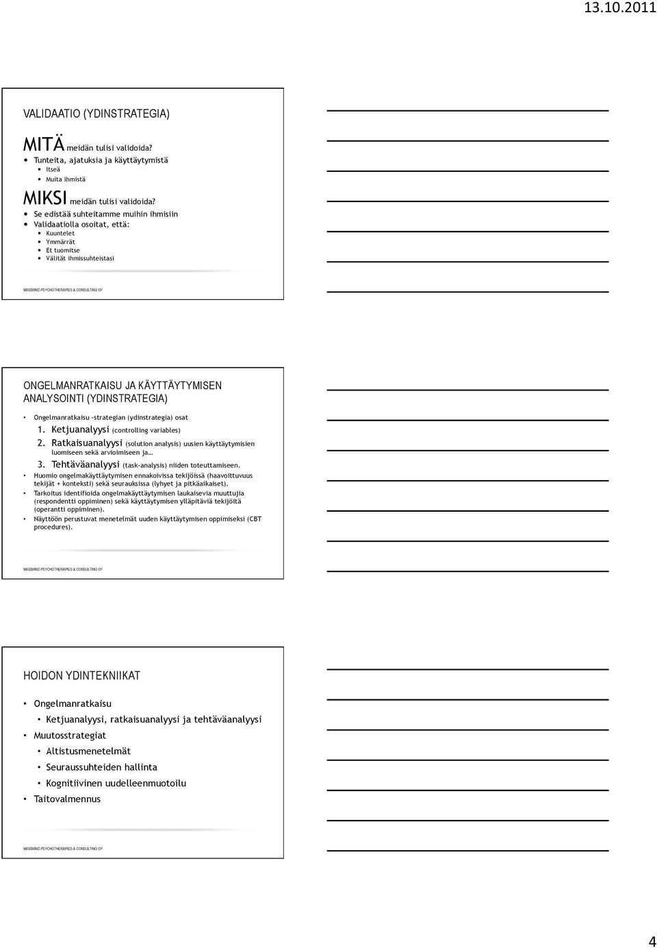 Ongelmanratkaisu -strategian (ydinstrategia) osat 1. Ketjuanalyysi (controlling variables) 2. Ratkaisuanalyysi (solution analysis) uusien käyttäytymisien luomiseen sekä arvioimiseen ja 3.