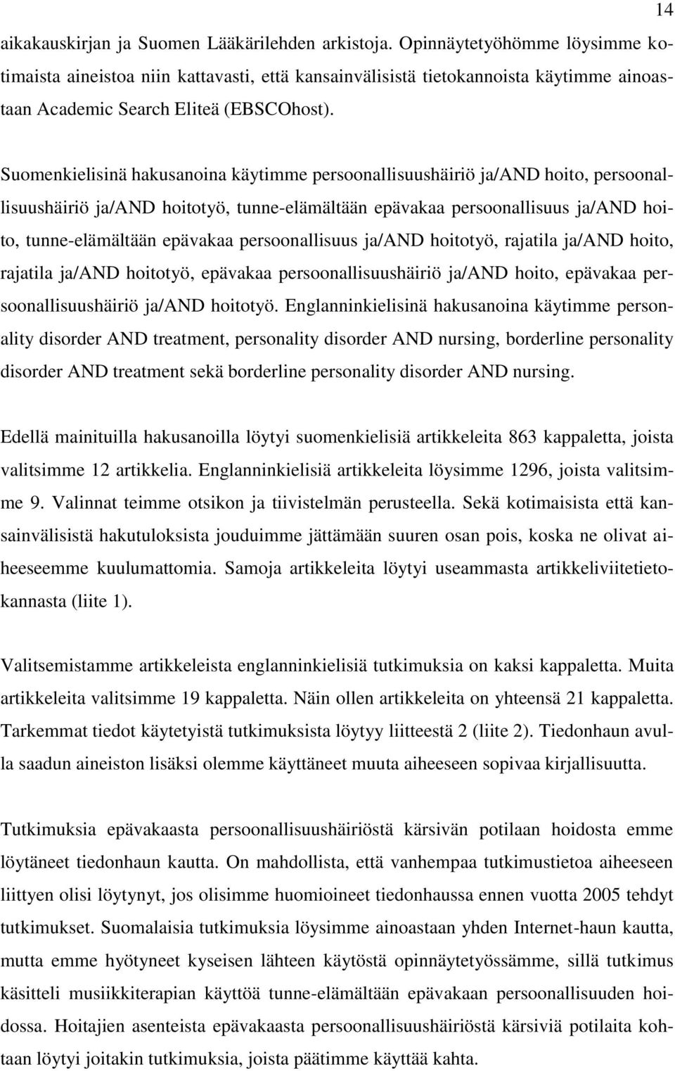 Suomenkielisinä hakusanoina käytimme persoonallisuushäiriö ja/and hoito, persoonallisuushäiriö ja/and hoitotyö, tunne-elämältään epävakaa persoonallisuus ja/and hoito, tunne-elämältään epävakaa