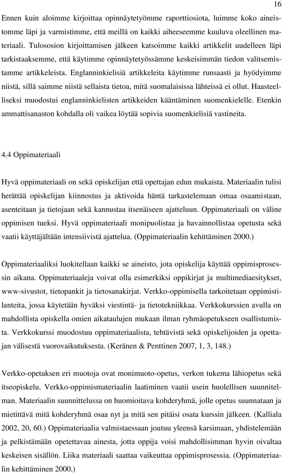 Englanninkielisiä artikkeleita käytimme runsaasti ja hyödyimme niistä, sillä saimme niistä sellaista tietoa, mitä suomalaisissa lähteissä ei ollut.