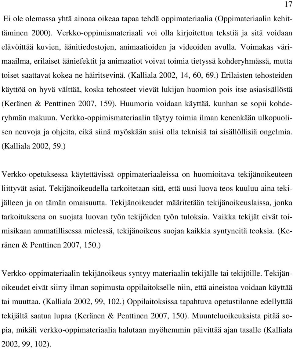 Voimakas värimaailma, erilaiset ääniefektit ja animaatiot voivat toimia tietyssä kohderyhmässä, mutta toiset saattavat kokea ne häiritsevinä. (Kalliala 22, 14, 6, 69.