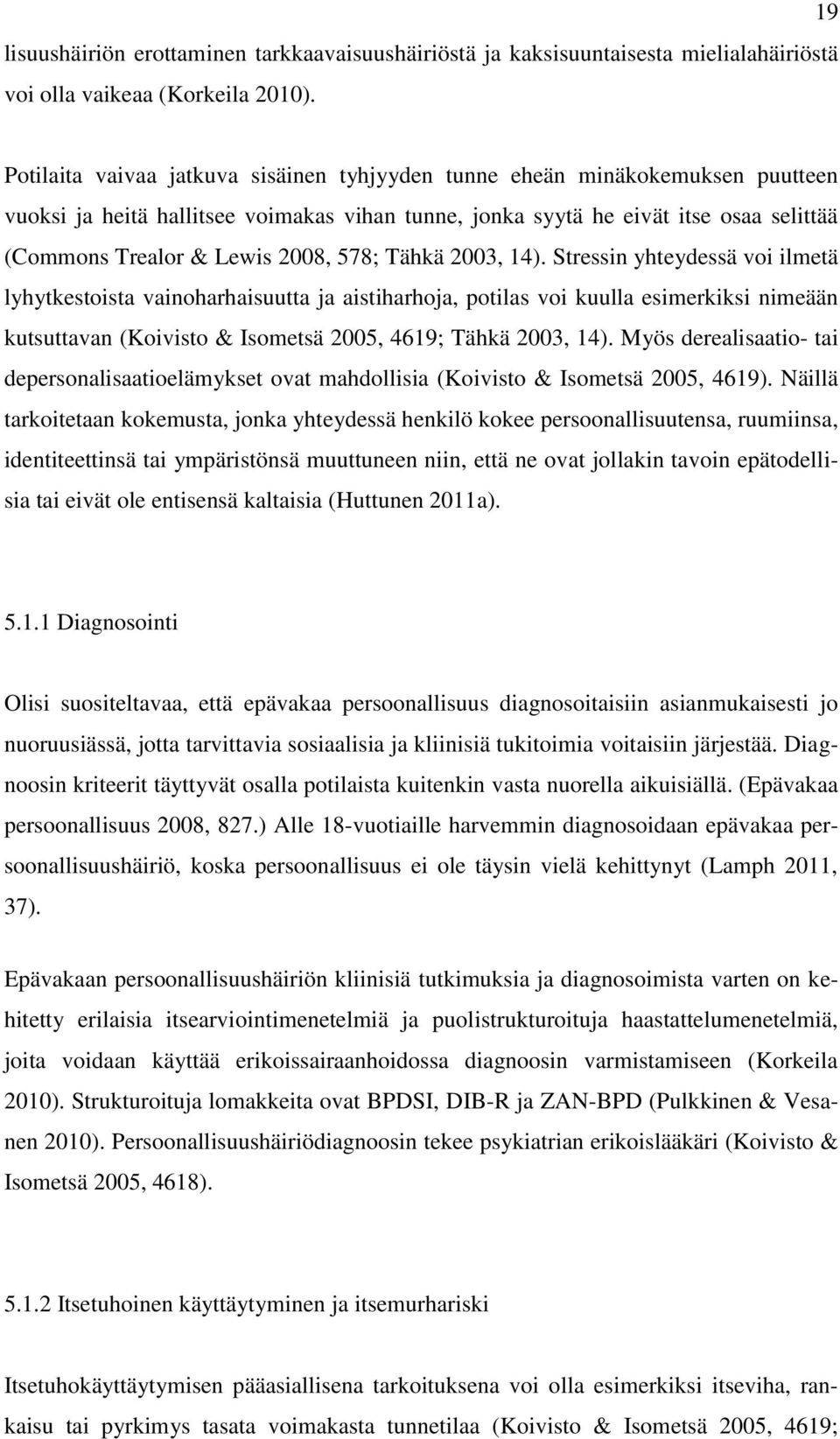 578; Tähkä 23, 14). Stressin yhteydessä voi ilmetä lyhytkestoista vainoharhaisuutta ja aistiharhoja, potilas voi kuulla esimerkiksi nimeään kutsuttavan (Koivisto & Isometsä 25, 4619; Tähkä 23, 14).