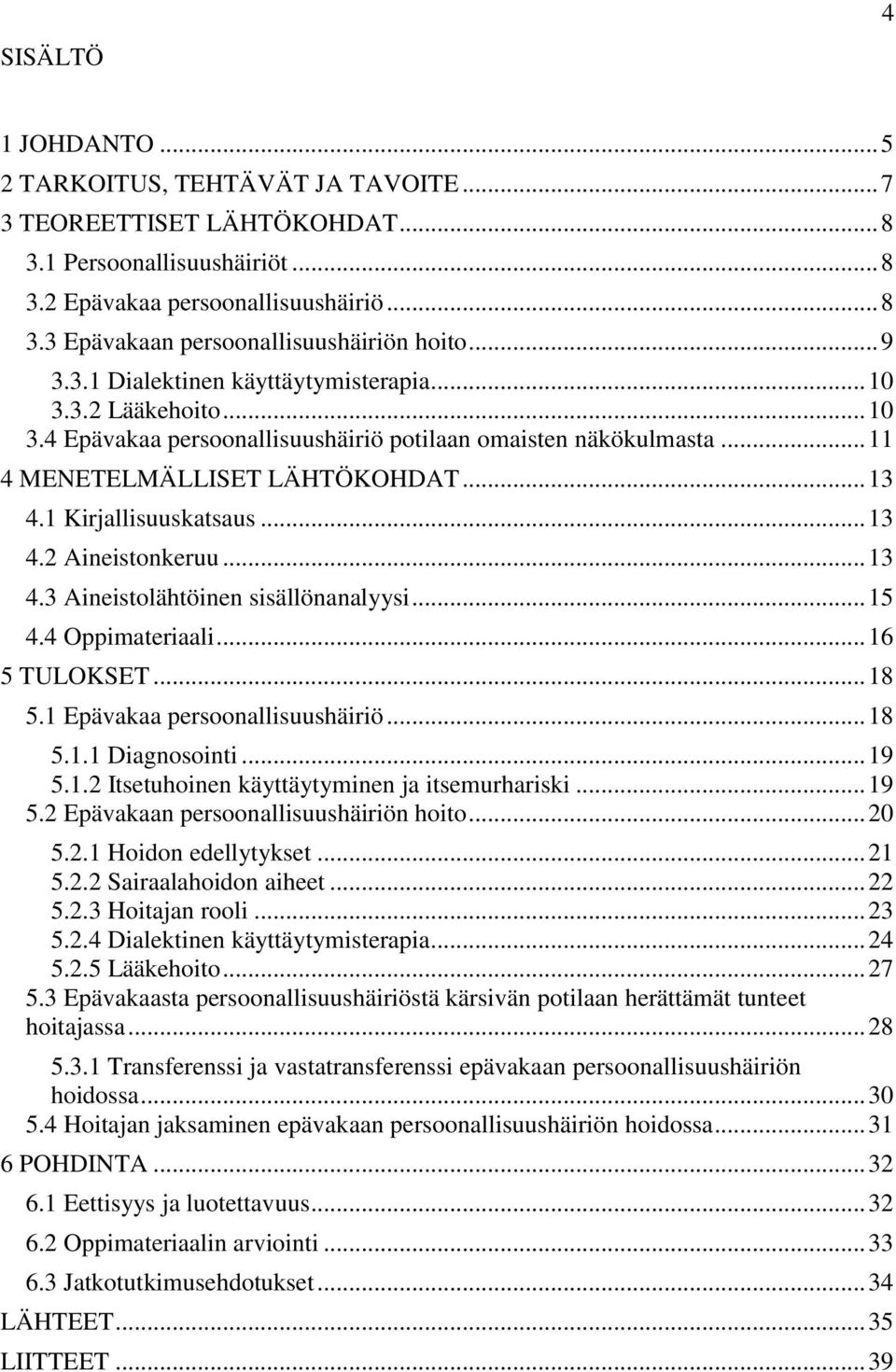 1 Kirjallisuuskatsaus... 13 4.2 Aineistonkeruu... 13 4.3 Aineistolähtöinen sisällönanalyysi... 15 4.4 Oppimateriaali... 16 5 TULOKSET... 18 5.1 Epävakaa persoonallisuushäiriö... 18 5.1.1 Diagnosointi.