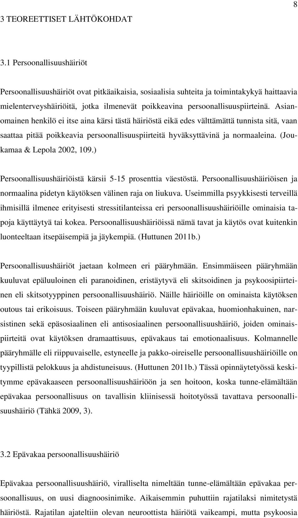 Asianomainen henkilö ei itse aina kärsi tästä häiriöstä eikä edes välttämättä tunnista sitä, vaan saattaa pitää poikkeavia persoonallisuuspiirteitä hyväksyttävinä ja normaaleina.