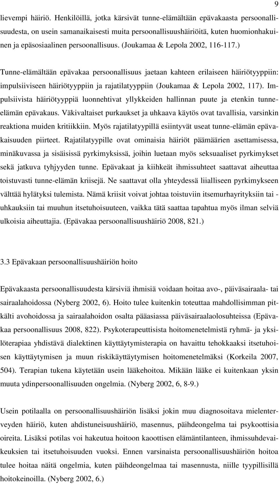 (Joukamaa & Lepola 22, 116-117.) Tunne-elämältään epävakaa persoonallisuus jaetaan kahteen erilaiseen häiriötyyppiin: impulsiiviseen häiriötyyppiin ja rajatilatyyppiin (Joukamaa & Lepola 22, 117).