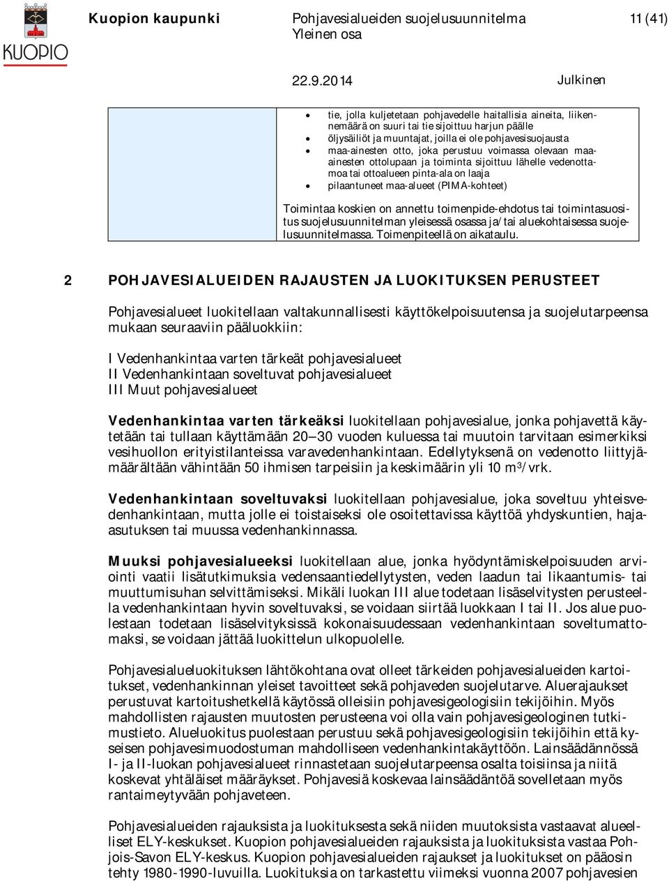 toimenpide-ehdotus tai toimintasuositus suojelusuunnitelman yleisessä osassa ja/tai aluekohtaisessa suojelusuunnitelmassa. Toimenpiteellä on aikataulu.