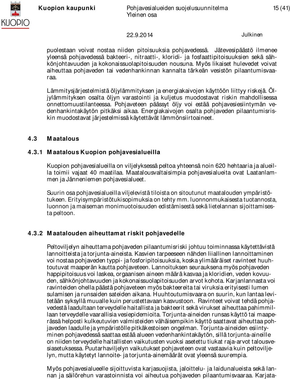 Myös likaiset hulevedet voivat aiheuttaa pohjaveden tai vedenhankinnan kannalta tärkeän vesistön pilaantumisvaaraa. Lämmitysjärjestelmistä öljylämmityksen ja energiakaivojen käyttöön liittyy riskejä.