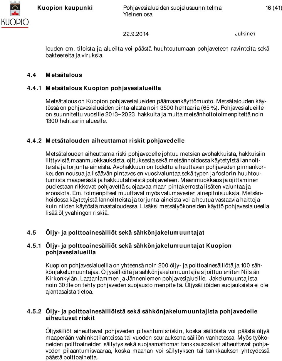 Pohjavesialueille on suunniteltu vuosille 2013 2023 hakkuita ja muita metsänhoitotoimenpiteitä noin 1300 hehtaarin alueelle. 4.